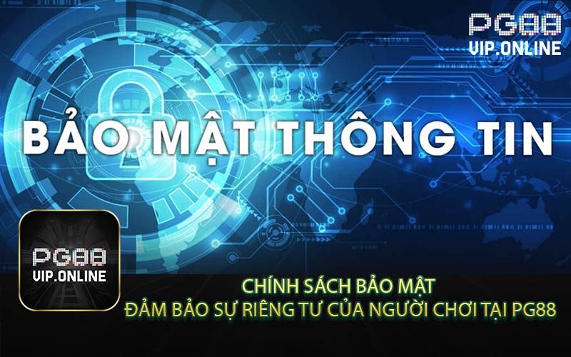 Chính Sách Bảo Mật: Đảm Bảo Sự Riêng Tư Của Người Chơi Tại PG88