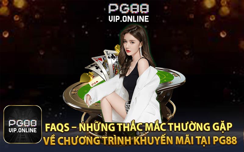FAQs – Những Thắc Mắc Thường Gặp Về Chương Trình Khuyến Mãi Tại PG88